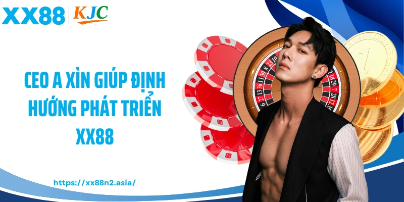 CEO A Xìn giúp định hướng phát triển XX88