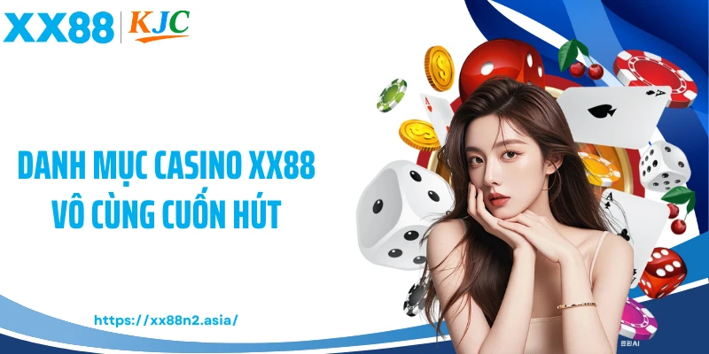 Danh mục casino XX88 vô cùng cuốn hút