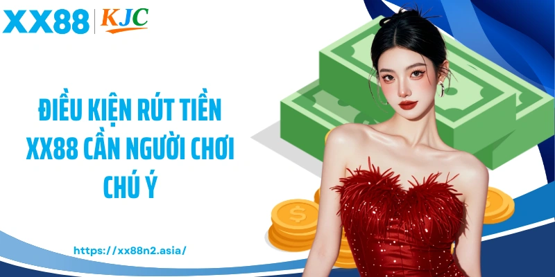 Điều kiện rút tiền XX88 cần người chơi chú ý