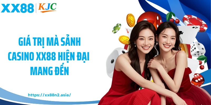 Giá trị mà sảnh casino XX88 hiện đại mang đến