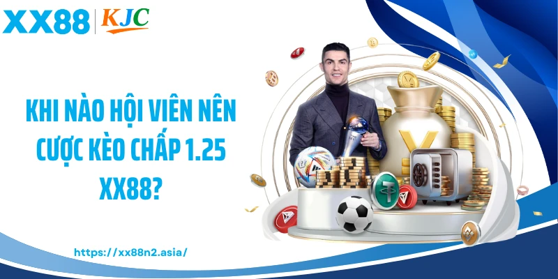 Khi nào hội viên nên cược kèo chấp 1.25 XX88?