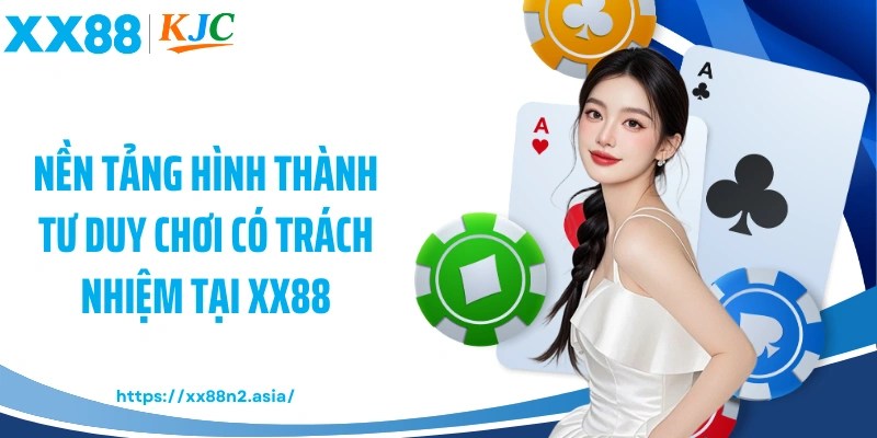 Nền tảng hình thành tư duy chơi có trách nhiệm tại XX88