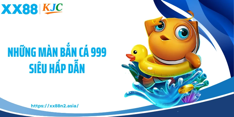 Những màn bắn cá 999 siêu hấp dẫn