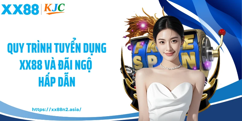 Quy trình tuyển dụng XX88 và đãi ngộ hấp dẫn