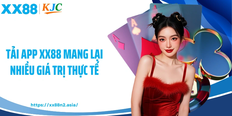 Tải app XX88 mang lại nhiều giá trị thực tế