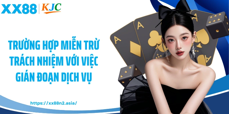 Trường hợp miễn trừ trách nhiệm với việc gián đoạn dịch vụ