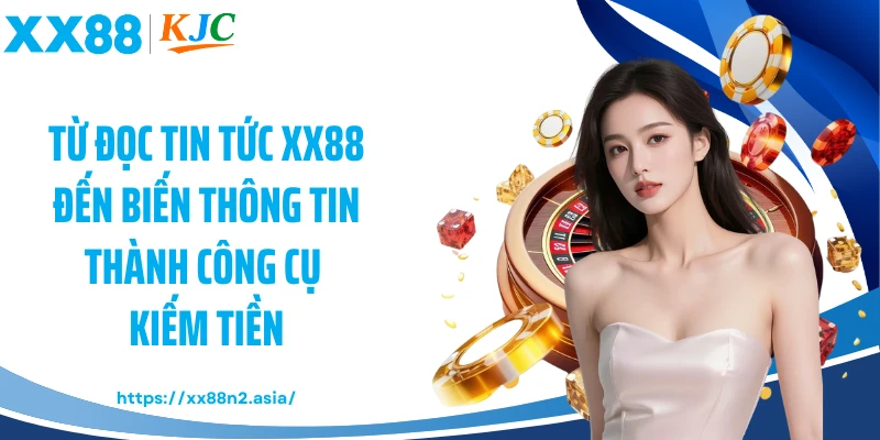 Từ đọc tin tức XX88 đến biến thông tin thành công cụ kiếm tiền