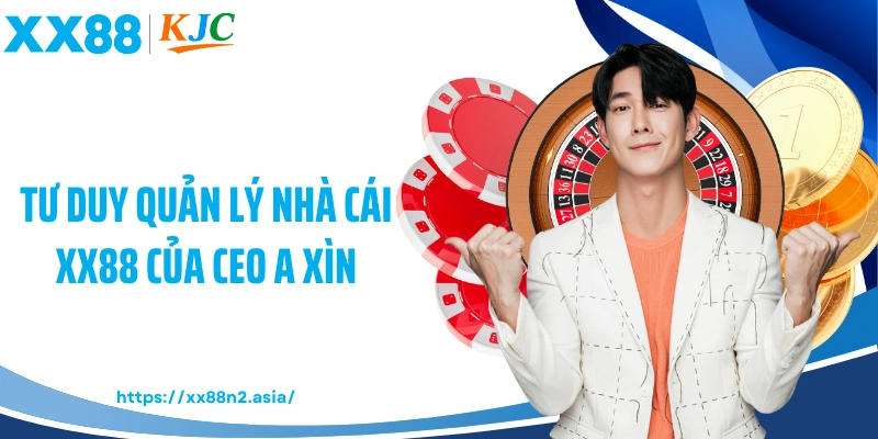 Tư duy quản lý nhà cái XX88 của CEO A Xìn