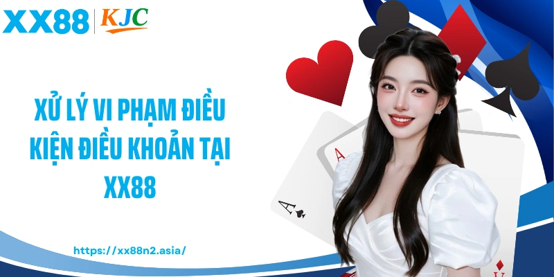 Xử lý vi phạm điều kiện điều khoản tại XX88